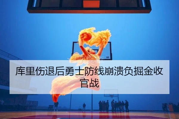 库里伤退后勇士防线崩溃负掘金收官战